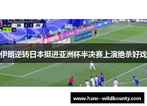 伊朗逆转日本挺进亚洲杯半决赛上演绝杀好戏