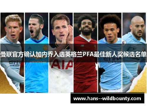 曼联官方确认加内乔入选英格兰PFA最佳新人奖候选名单