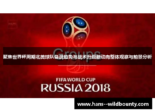 聚焦世界杯周期北美球队备战趋势与战术升级新动向整体观察与前景分析 聚焦世界杯周期北美球队备战趋势与战术升级新动向整体观察与前景分析